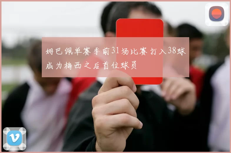 姆巴佩单赛季前31场比赛打入38球成为梅西之后首位球员