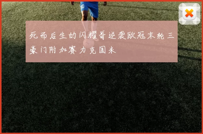 死而后生的闪耀哥逆袭欧冠末轮三豪门附加赛力克国米